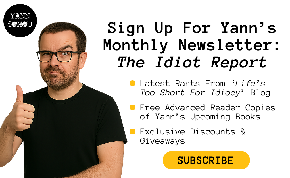 Banner for Yann Somou’s monthly newsletter The Idiot Report. Shows Yann giving a thumbs up. Text: Latest rants, free advanced reader copies, exclusive discounts and giveaways. Yellow button: Subscribe.